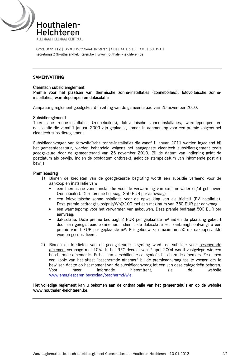 Subsidiereglement Thermische zonne-installaties (zonneboilers), fotovoltaïsche zonne-installaties, warmtepompen en dakisolatie die vanaf 1 januari 2009 zijn geplaatst, komen in aanmerking voor een