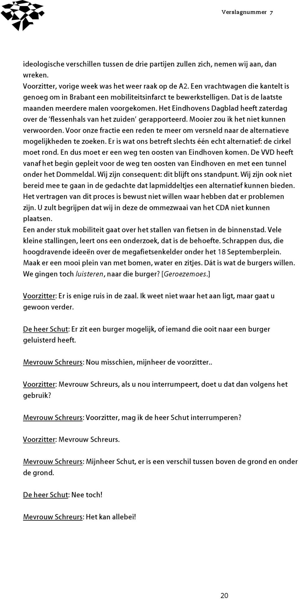 Het Eindhovens Dagblad heeft zaterdag over de flessenhals van het zuiden gerapporteerd. Mooier zou ik het niet kunnen verwoorden.