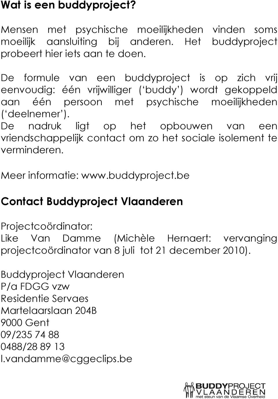 De nadruk ligt op het opbouwen van een vriendschappelijk contact om zo het sociale isolement te verminderen. Meer informatie: www.buddyproject.