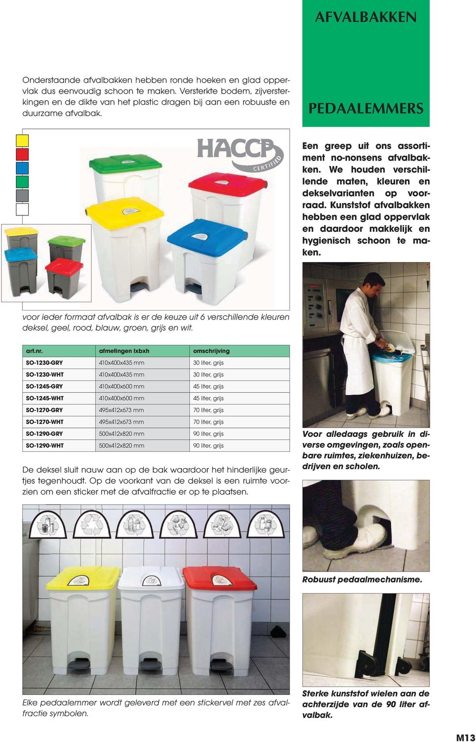 We houden verschillende maten, kleuren en dekselvarianten op voorraad. Kunststof afvalbakken hebben een glad oppervlak en daardoor makkelijk en hygienisch schoon te maken.