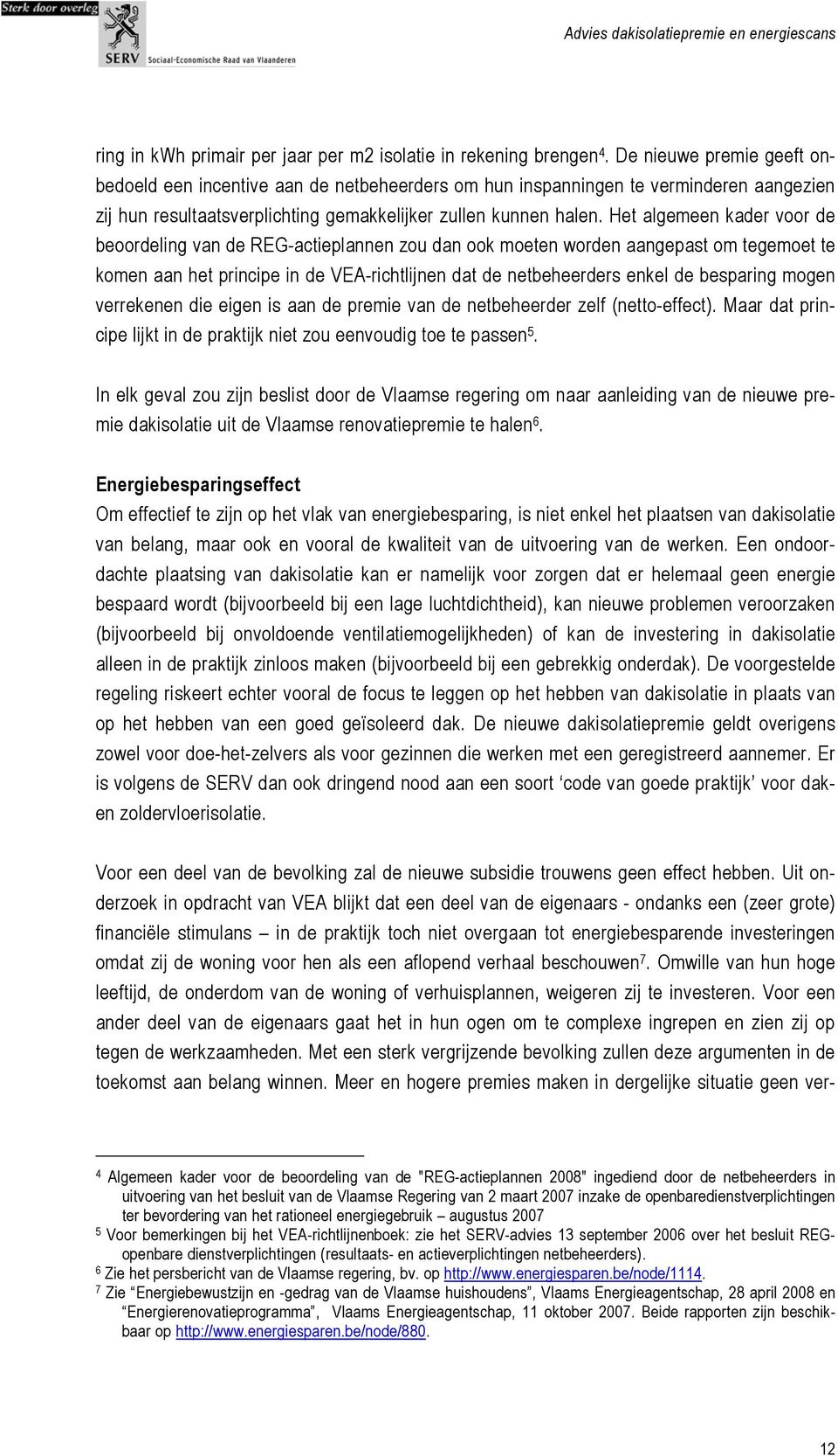 Het algemeen kader voor de beoordeling van de REG-actieplannen zou dan ook moeten worden aangepast om tegemoet te komen aan het principe in de VEA-richtlijnen dat de netbeheerders enkel de besparing