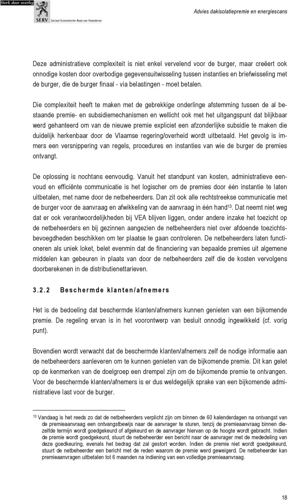 Die complexiteit heeft te maken met de gebrekkige onderlinge afstemming tussen de al bestaande premie- en subsidiemechanismen en wellicht ook met het uitgangspunt dat blijkbaar werd gehanteerd om van