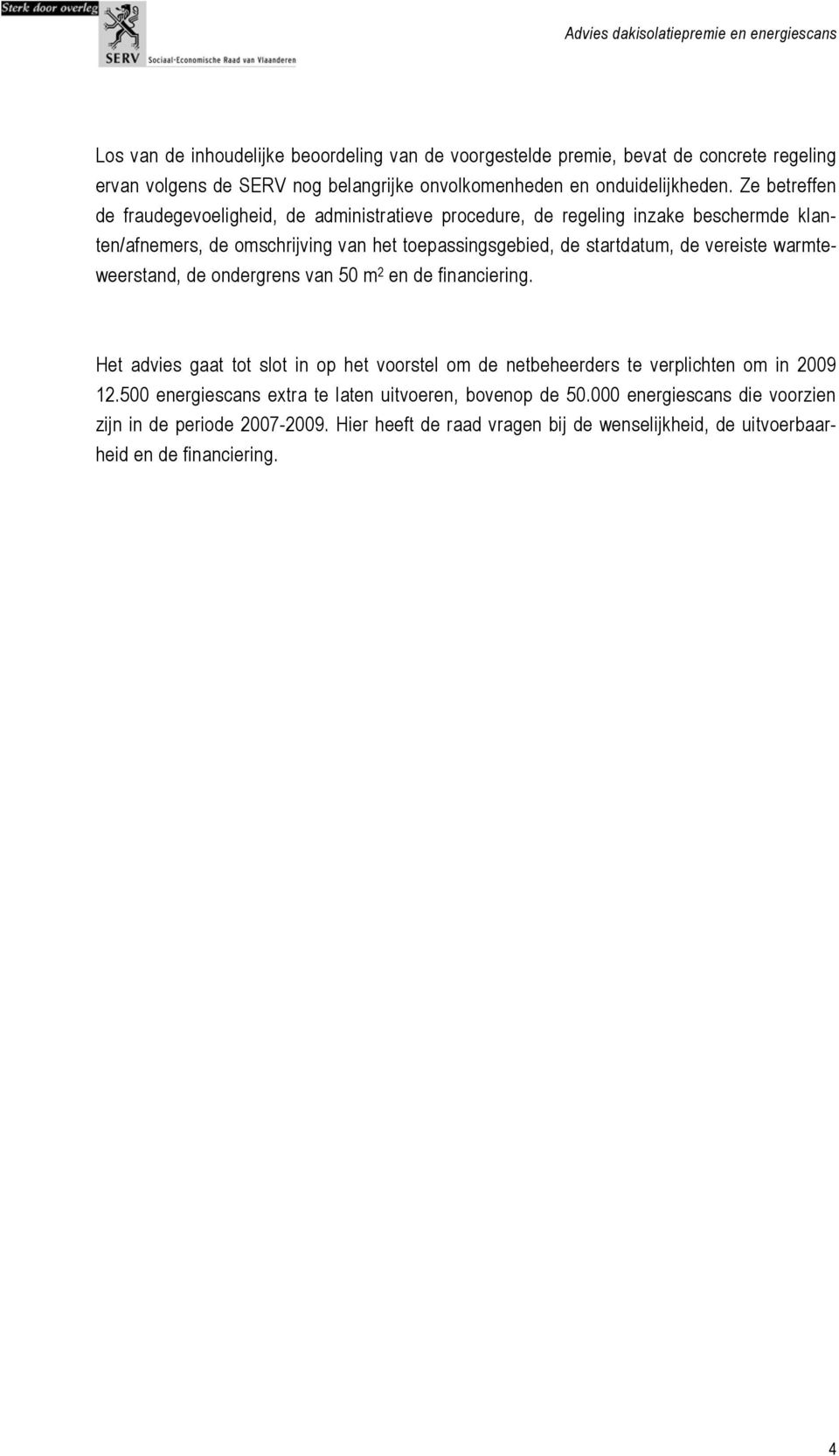 vereiste warmteweerstand, de ondergrens van 50 m 2 en de financiering. Het advies gaat tot slot in op het voorstel om de netbeheerders te verplichten om in 2009 12.