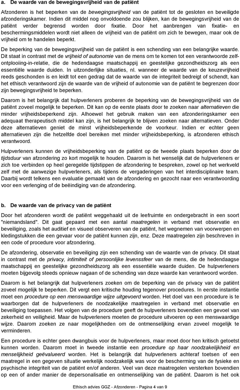 Door het aanbrengen van fixatie- en beschermingsmiddelen wordt niet alleen de vrijheid van de patiënt om zich te bewegen, maar ook de vrijheid om te handelen beperkt.