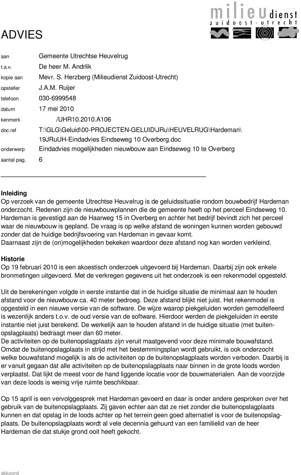 doc Eindadvies mogelijkheden nieuwbouw aan Eindseweg 10 te Overberg Inleiding Op verzoek van de gemeente Utrechtse Heuvelrug is de geluidssituatie rondom bouwbedrijf Hardeman onderzocht.