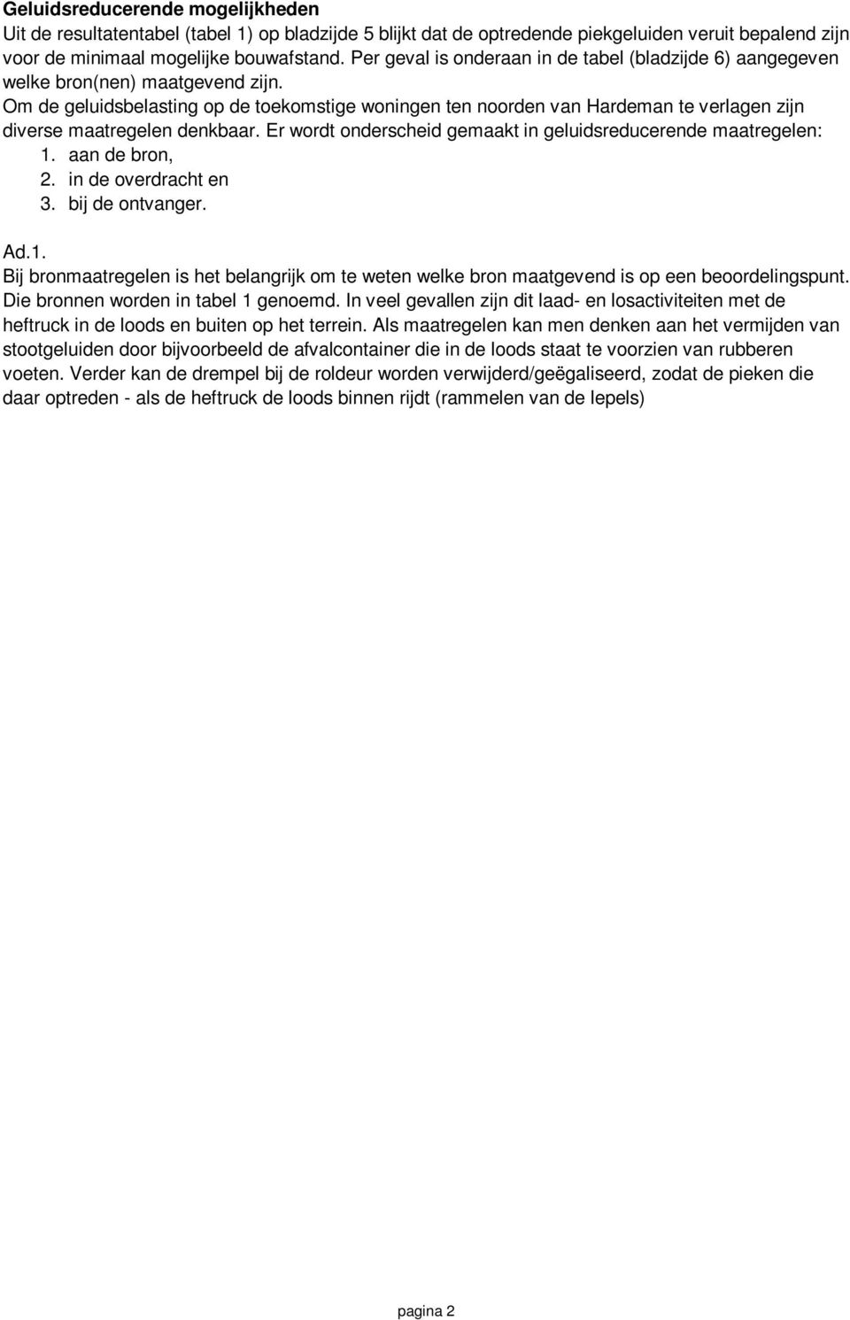 Om de geluidsbelasting op de toekomstige woningen ten noorden van Hardeman te verlagen zijn diverse maatregelen denkbaar. Er wordt onderscheid gemaakt in geluidsreducerende maatregelen: 1.