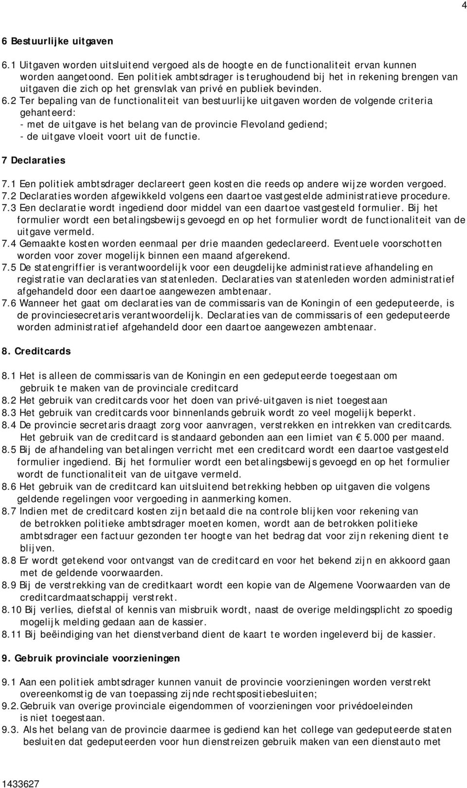 2 Ter bepaling van de functionaliteit van bestuurlijke uitgaven worden de volgende criteria gehanteerd: - met de uitgave is het belang van de provincie Flevoland gediend; - de uitgave vloeit voort