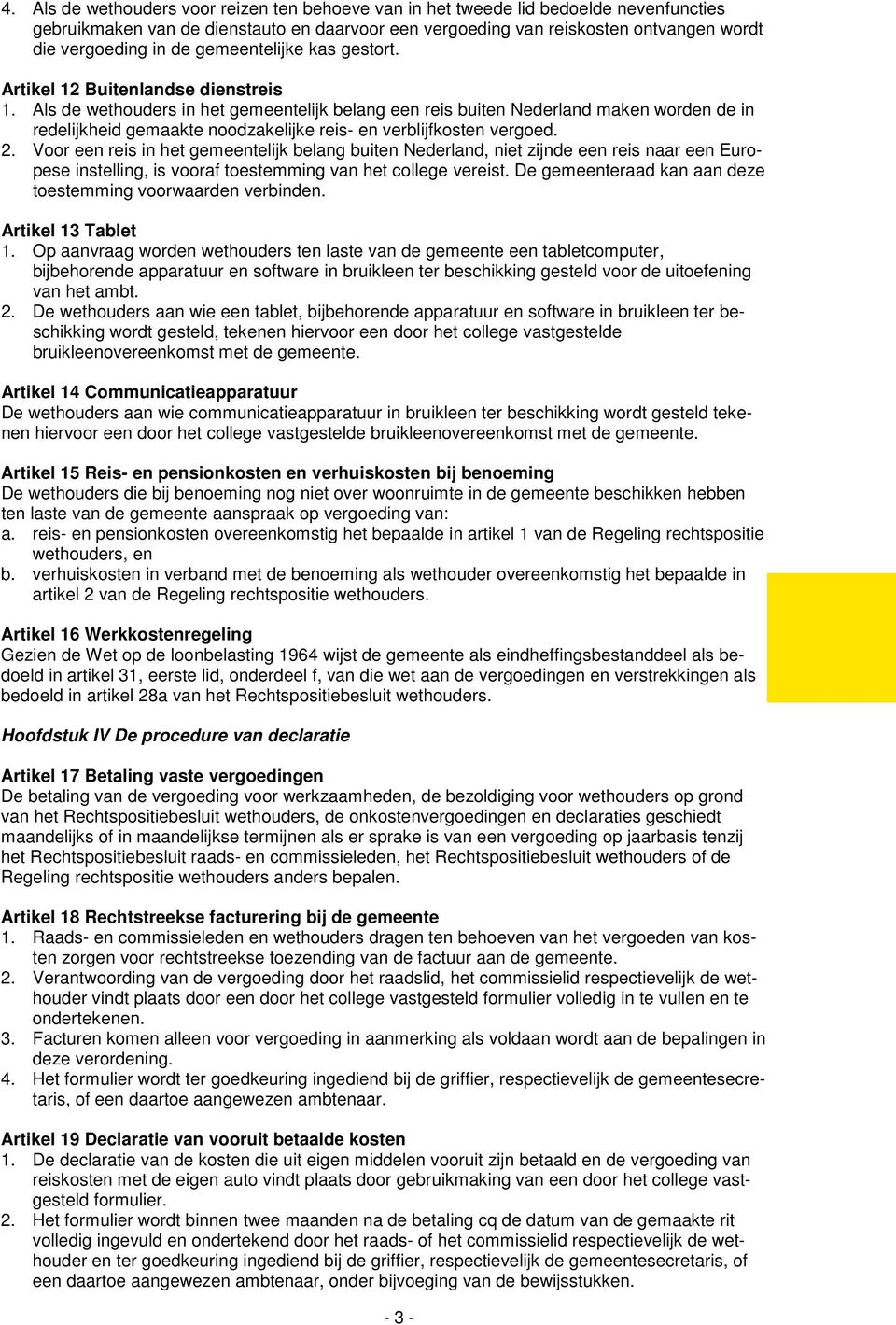 Als de wethouders in het gemeentelijk belang een reis buiten Nederland maken worden de in redelijkheid gemaakte noodzakelijke reis- en verblijfkosten vergoed. 2.