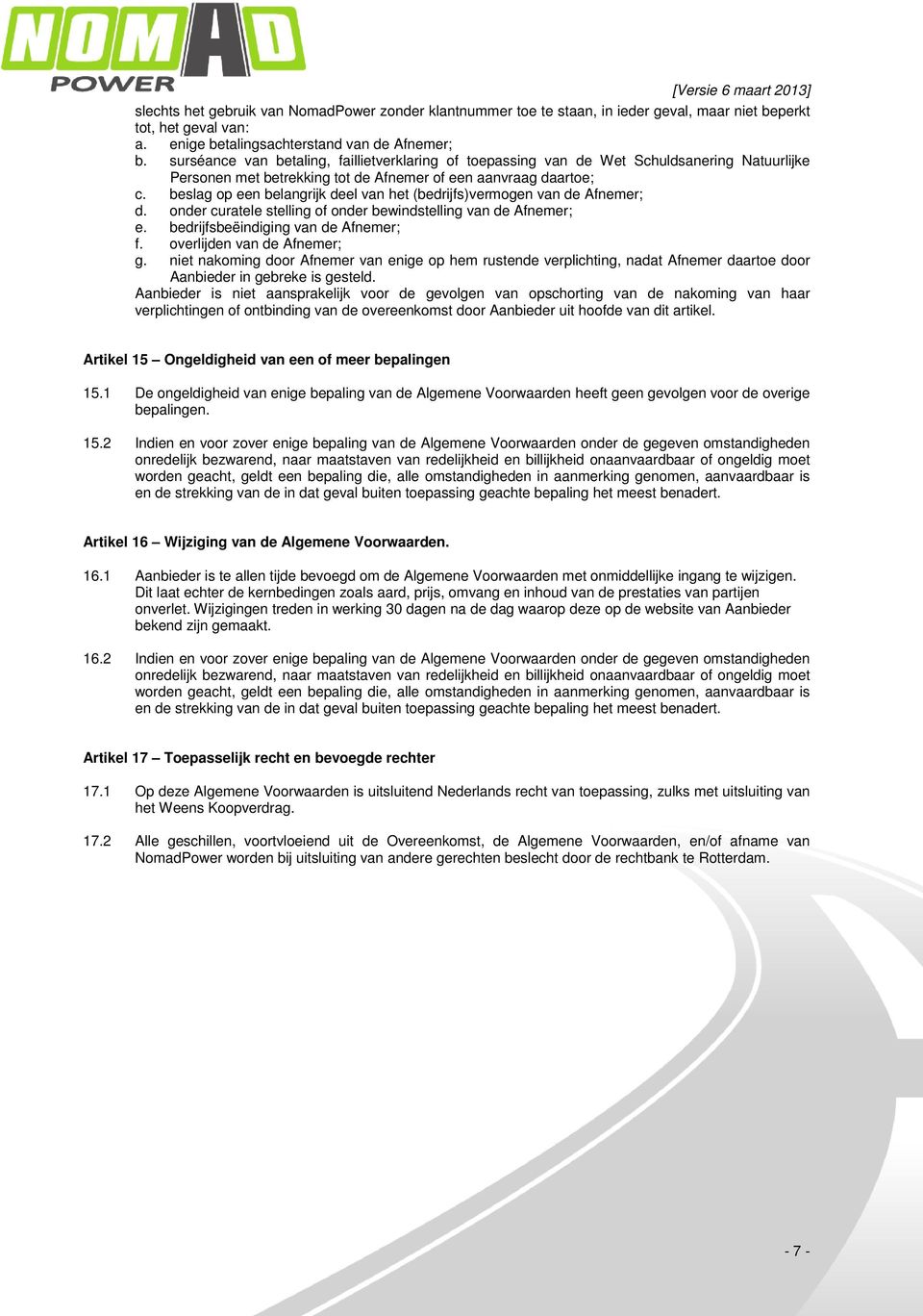 beslag op een belangrijk deel van het (bedrijfs)vermogen van de Afnemer; d. onder curatele stelling of onder bewindstelling van de Afnemer; e. bedrijfsbeëindiging van de Afnemer; f.