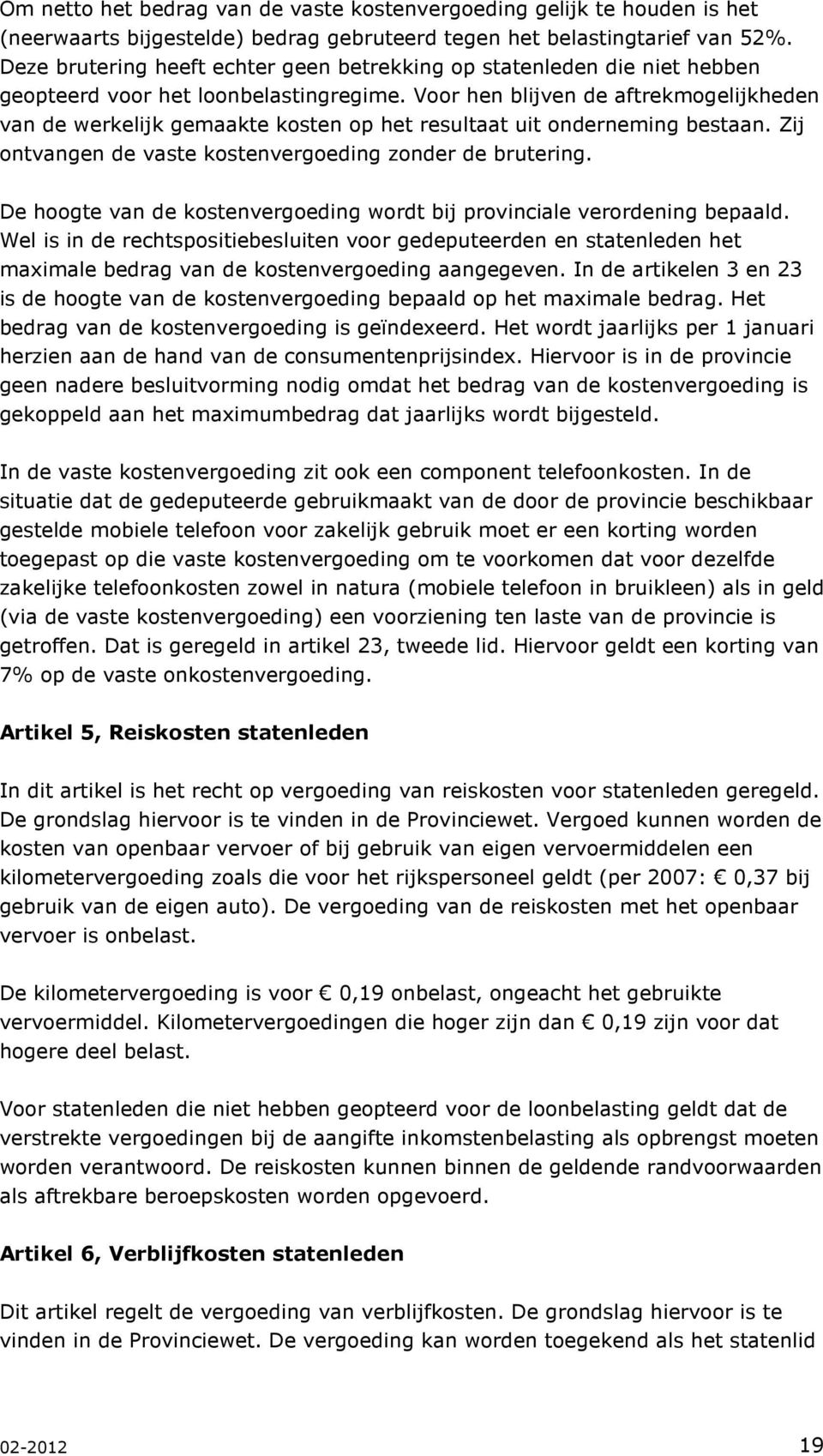 Voor hen blijven de aftrekmogelijkheden van de werkelijk gemaakte kosten op het resultaat uit onderneming bestaan. Zij ontvangen de vaste kostenvergoeding zonder de brutering.