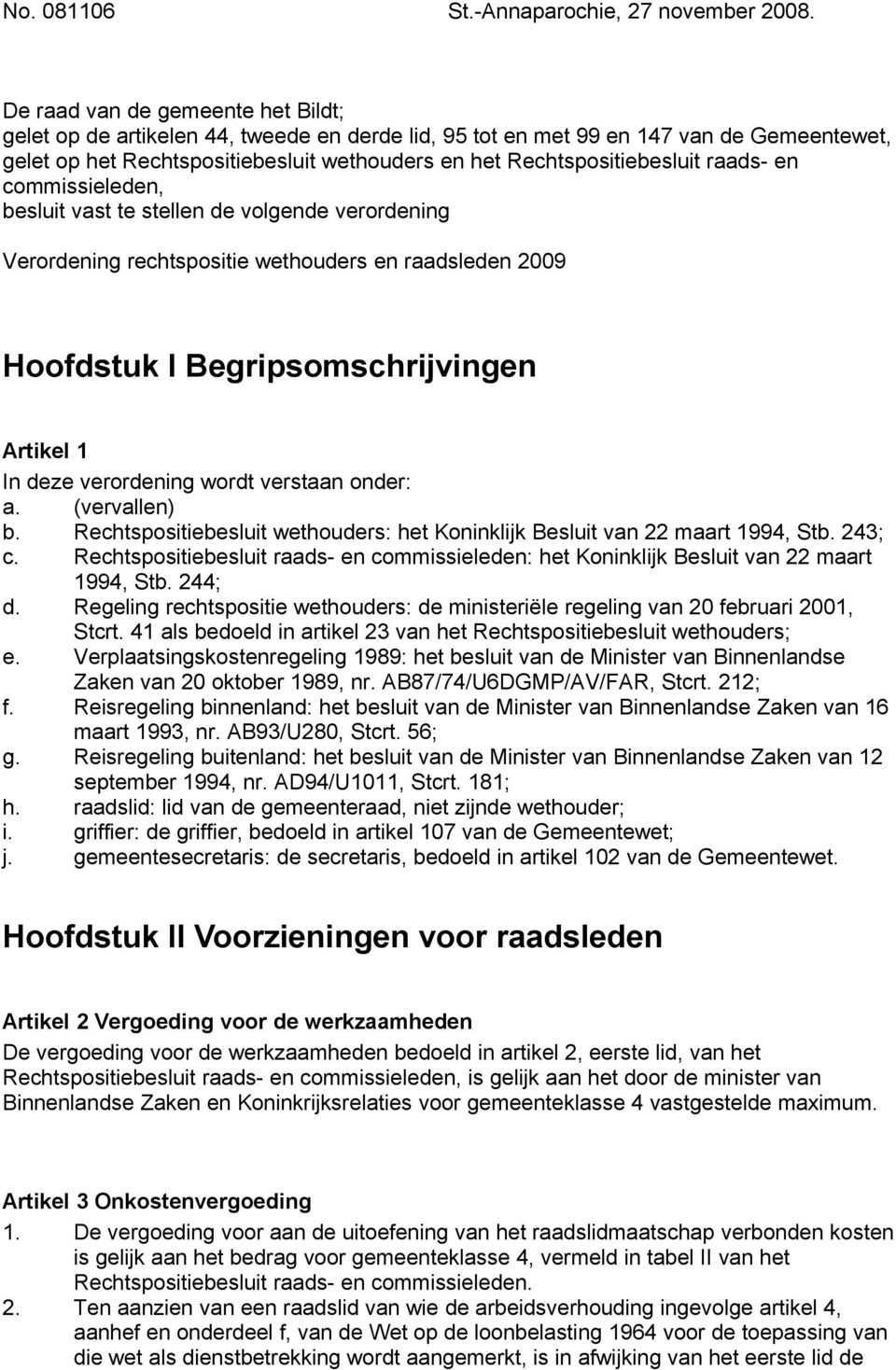 raads- en commissieleden, besluit vast te stellen de volgende verordening Verordening rechtspositie wethouders en raadsleden 2009 Hoofdstuk I Begripsomschrijvingen Artikel 1 In deze verordening wordt