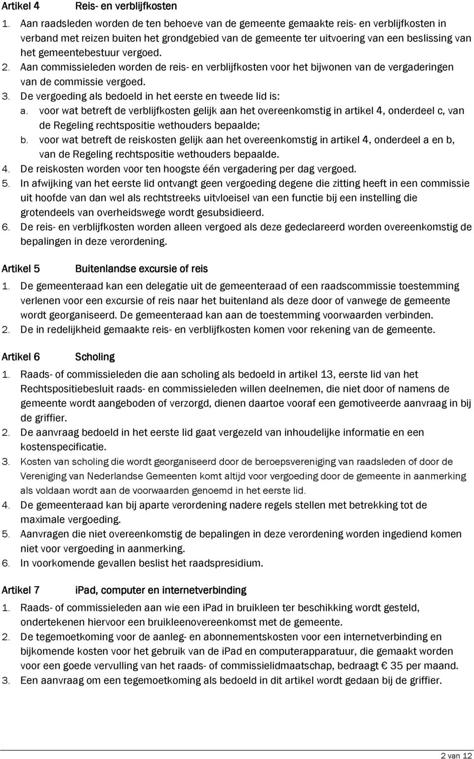 gemeentebestuur vergoed. 2. Aan commissieleden worden de reis- en verblijfkosten voor het bijwonen van de vergaderingen van de commissie vergoed. 3.