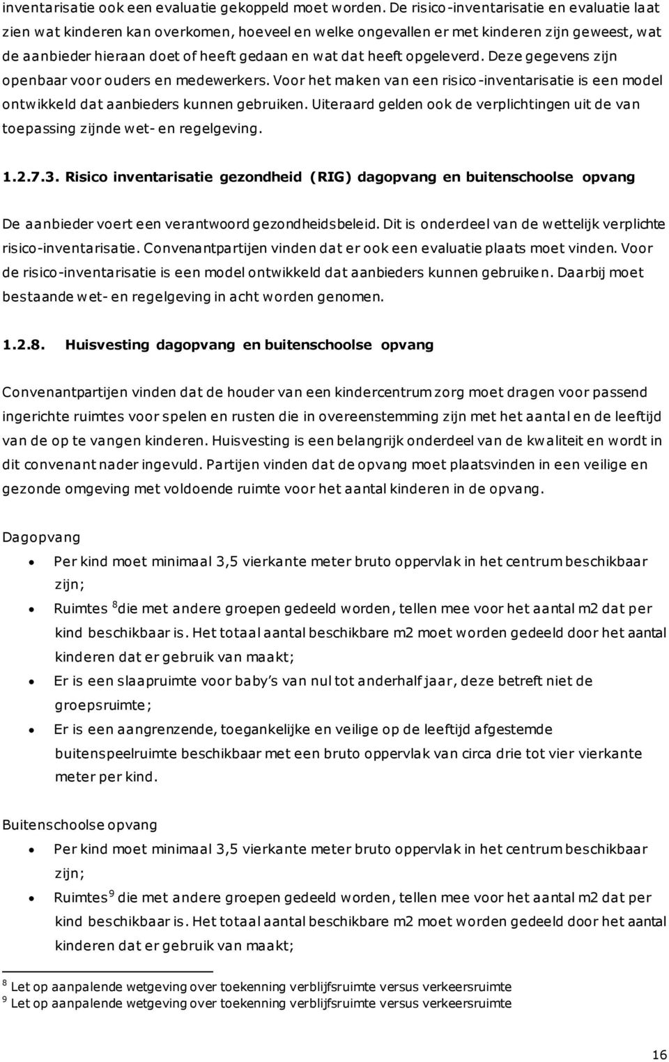 opgeleverd. Deze gegevens zijn openbaar voor ouders en medewerkers. Voor het maken van een risico -inventarisatie is een model ontwikkeld dat aanbieders kunnen gebruiken.