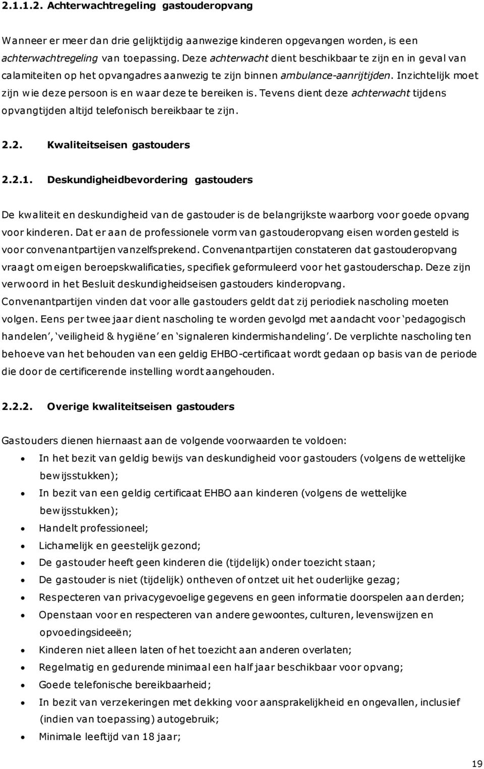 Inzichtelijk moet zijn wie deze persoon is en waar deze te bereiken is. Tevens dient deze achterwacht tijdens opvangtijden altijd telefonisch bereikbaar te zijn. 2.2. Kwaliteitseisen gastouders 2.2.1.