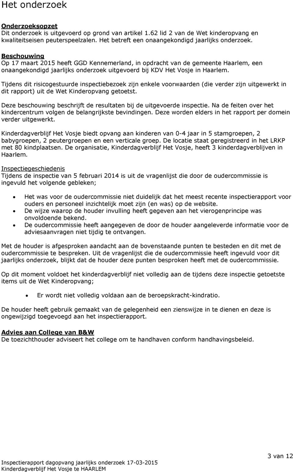 Beschouwing Op 17 maart 2015 heeft GGD Kennemerland, in opdracht van de gemeente Haarlem, een onaangekondigd jaarlijks onderzoek uitgevoerd bij KDV Het Vosje in Haarlem.