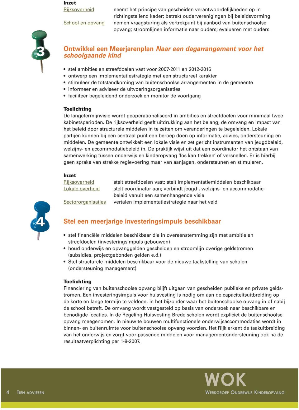 voor 2007-2011 en 2012-2016 ontwerp een implementatiestrategie met een structureel karakter stimuleer de totstandkoming van buitenschoolse arrangementen in de gemeente informeer en adviseer de