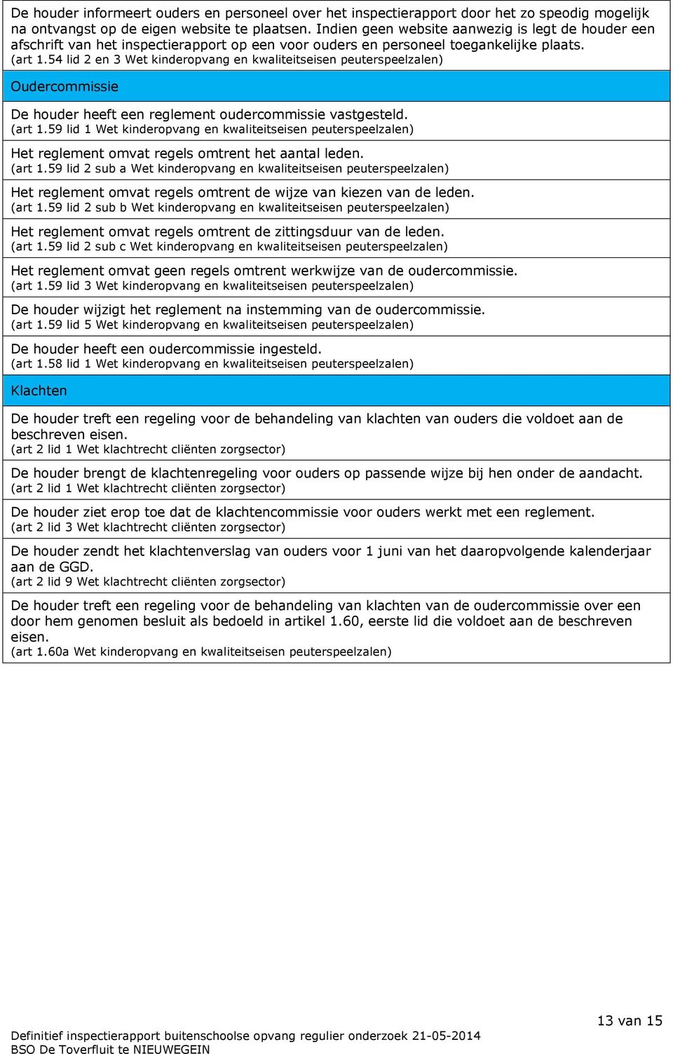 54 lid 2 en 3 Wet kinderopvang en kwaliteitseisen peuterspeelzalen) Oudercommissie De houder heeft een reglement oudercommissie vastgesteld. (art 1.