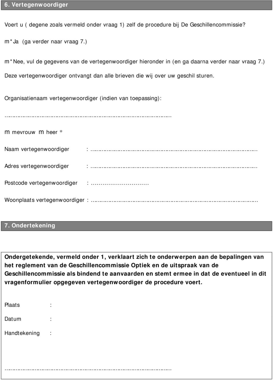 Organisatienaa vertegenwoordiger (indien van toepassing): evrouw heer * Naa vertegenwoordiger Adres vertegenwoordiger Postcode vertegenwoordiger Woonplaats vertegenwoordiger 7.