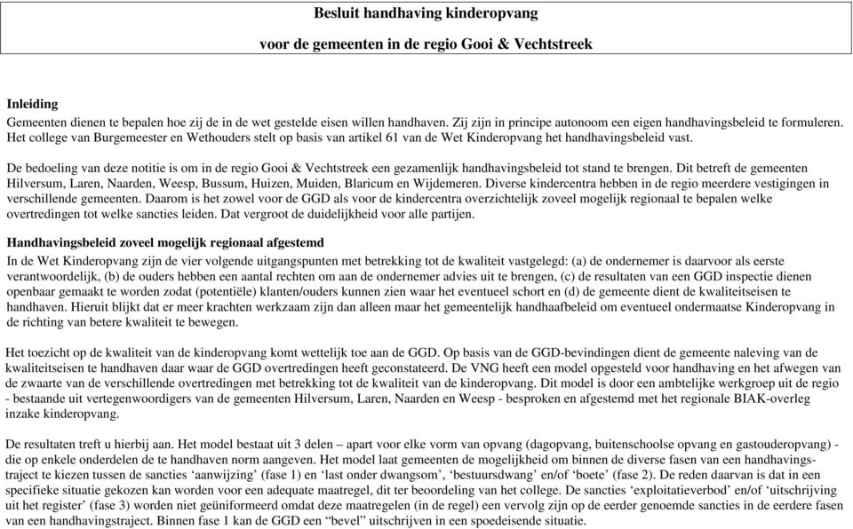 De bedoeling van deze notitie is om in de regio Gooi & Vechtstreek een gezamenlijk handhavingsbeleid tot stand te brengen.