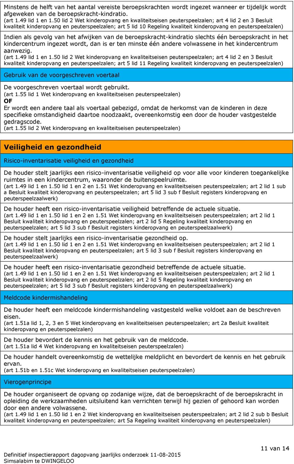 van het afwijken van de beroepskracht-kindratio slechts één beroepskracht in het kindercentrum ingezet wordt, dan is er ten minste één andere volwassene in het kindercentrum aanwezig. (art 1.