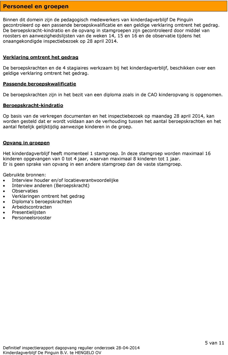 inspectiebezoek op 28 april 2014. Verklaring omtrent het gedrag De beroepskrachten en de 4 stagiaires werkzaam bij het kinderdagverblijf, beschikken over een geldige verklaring omtrent het gedrag.