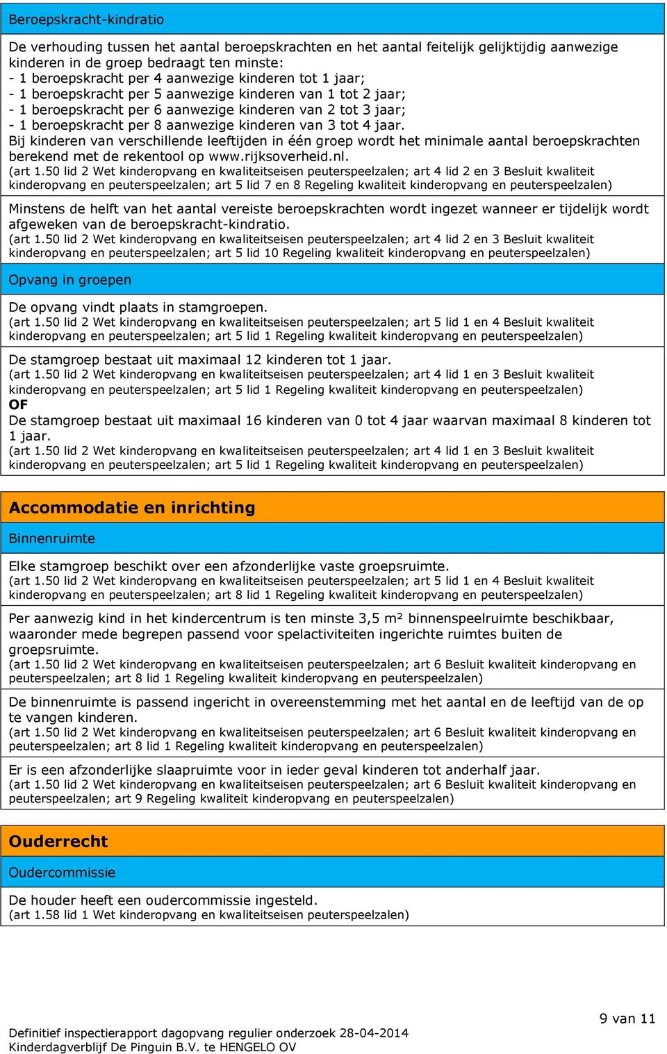 jaar. Bij kinderen van verschillende leeftijden in één groep wordt het minimale aantal beroepskrachten berekend met de rekentool op www.rijksoverheid.nl. (art 1.