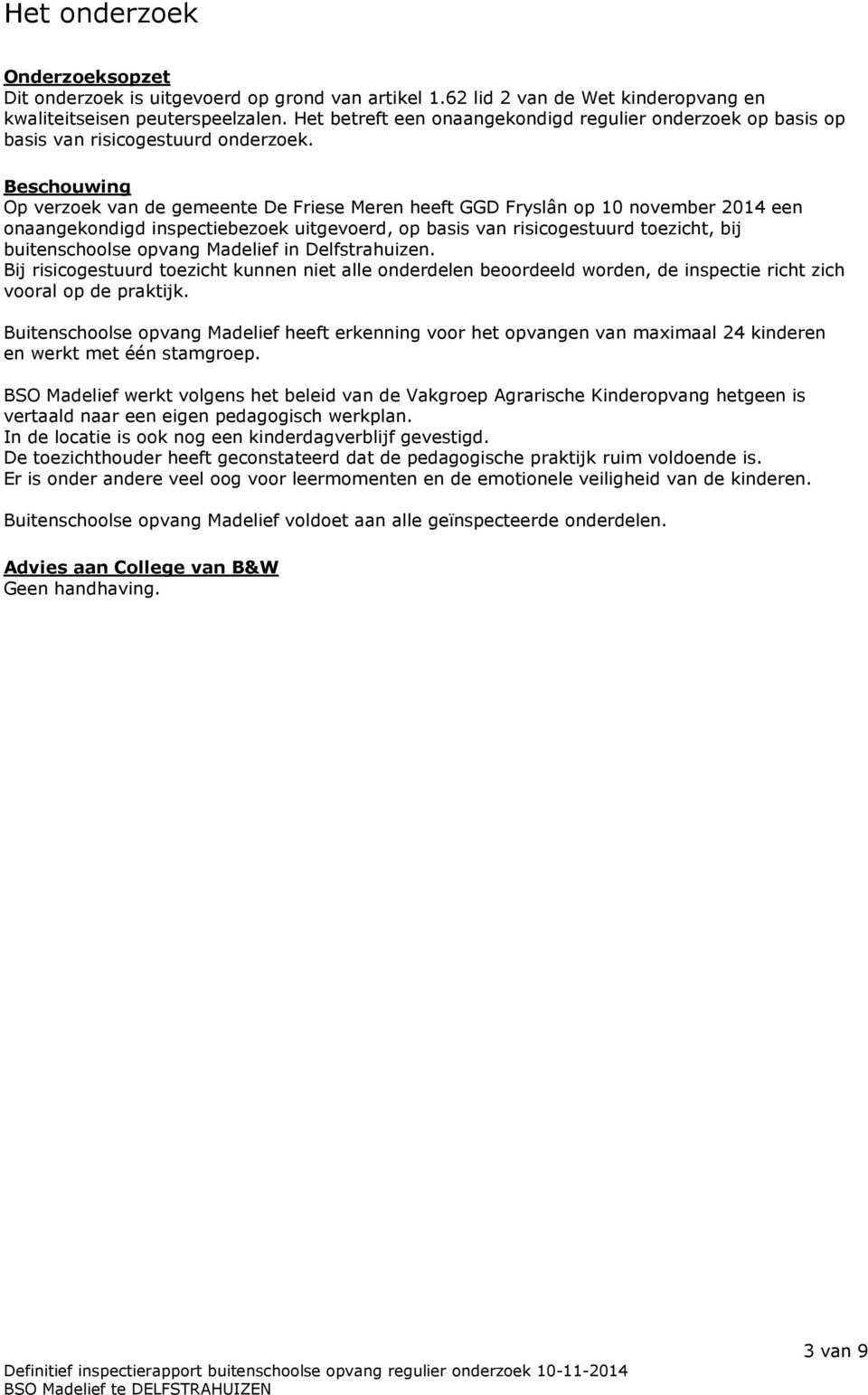 Beschouwing Op verzoek van de gemeente De Friese Meren heeft GGD Fryslân op 10 november 2014 een onaangekondigd inspectiebezoek uitgevoerd, op basis van risicogestuurd toezicht, bij buitenschoolse