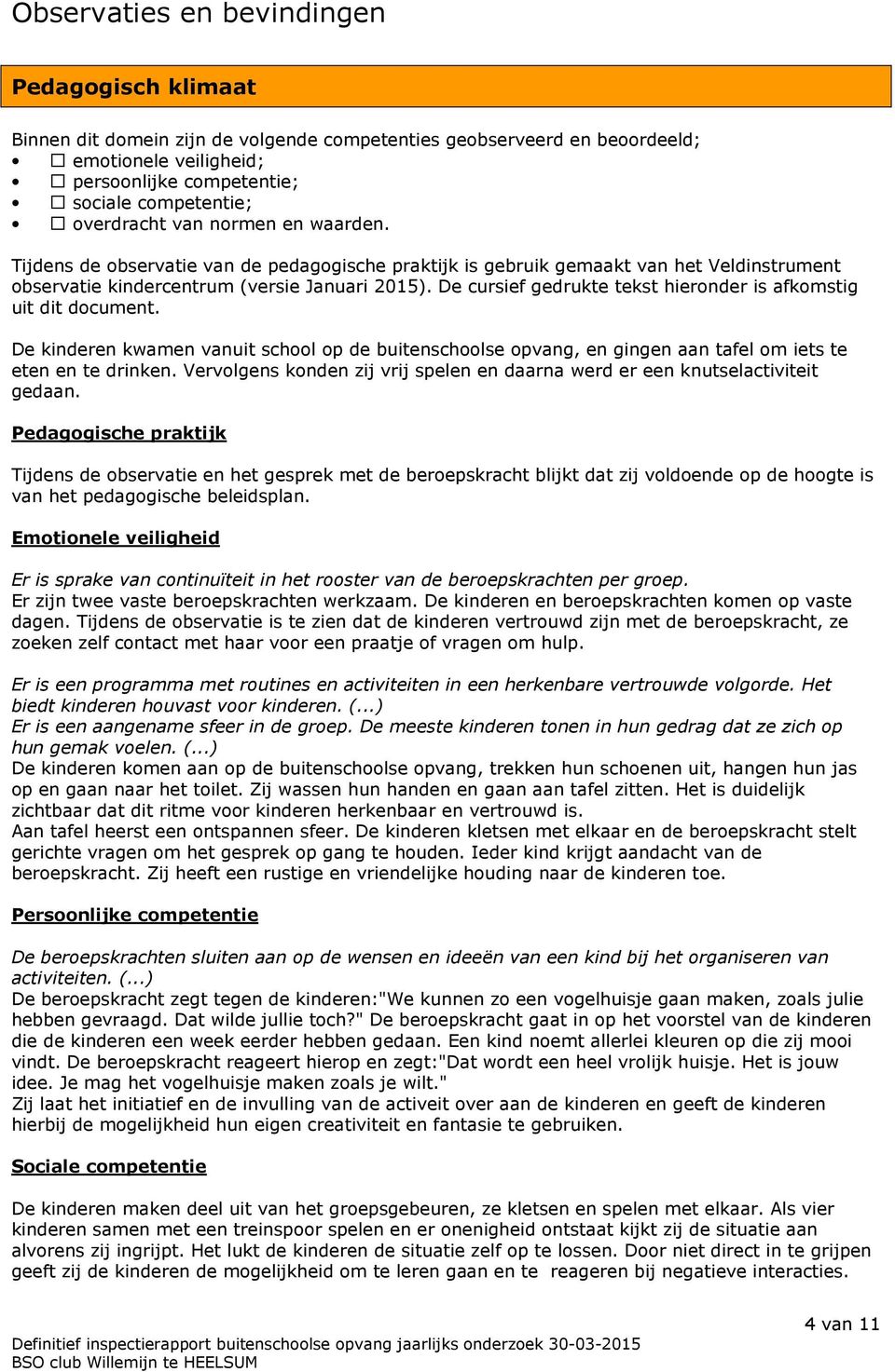 De cursief gedrukte tekst hieronder is afkomstig uit dit document. De kinderen kwamen vanuit school op de buitenschoolse opvang, en gingen aan tafel om iets te eten en te drinken.