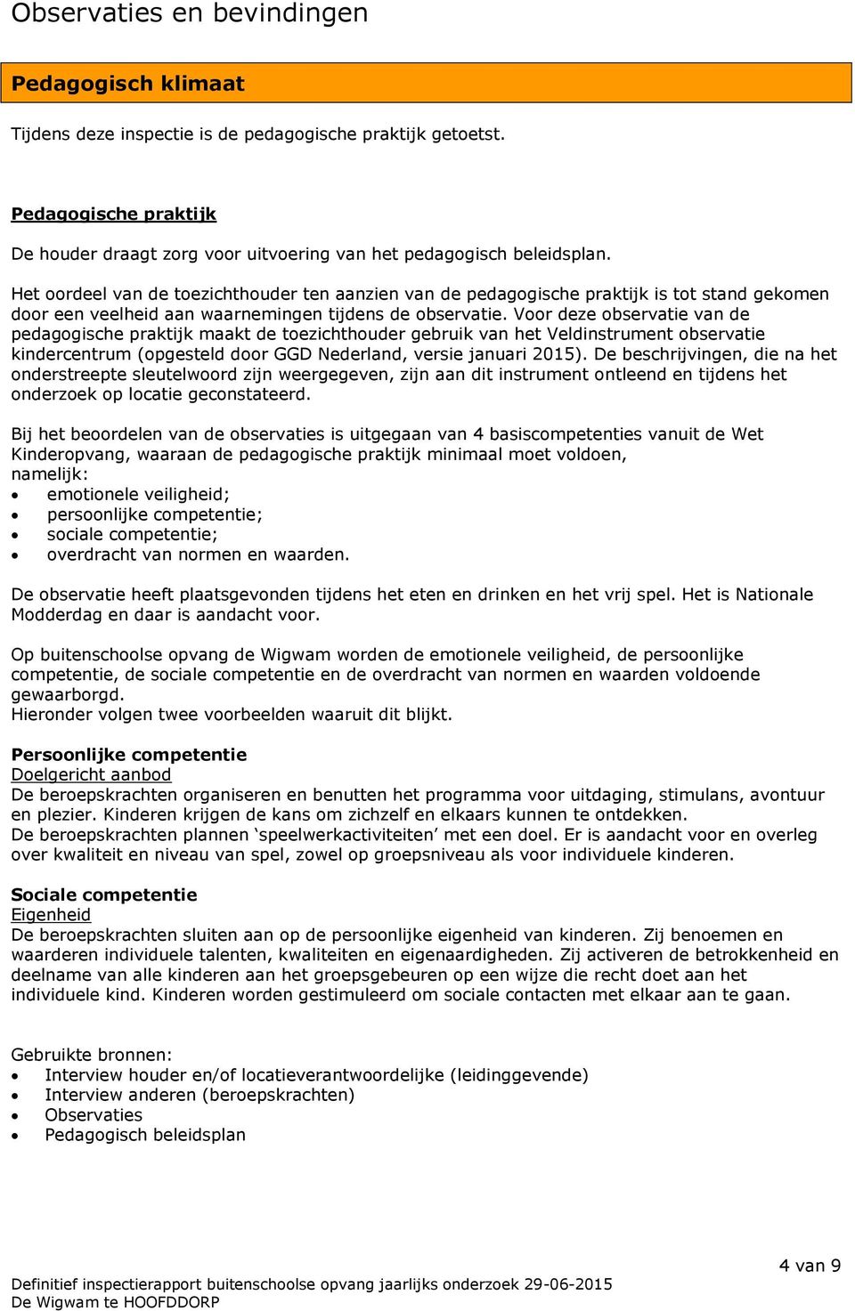 Voor deze observatie van de pedagogische praktijk maakt de toezichthouder gebruik van het Veldinstrument observatie kindercentrum (opgesteld door GGD Nederland, versie januari 2015).