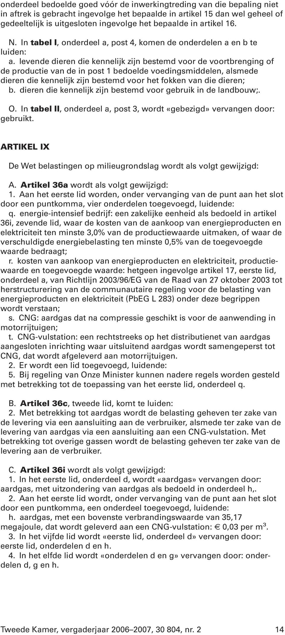 levende dieren die kennelijk zijn bestemd voor de voortbrenging of de productie van de in post 1 bedoelde voedingsmiddelen, alsmede dieren die kennelijk zijn bestemd voor het fokken van die dieren; b.