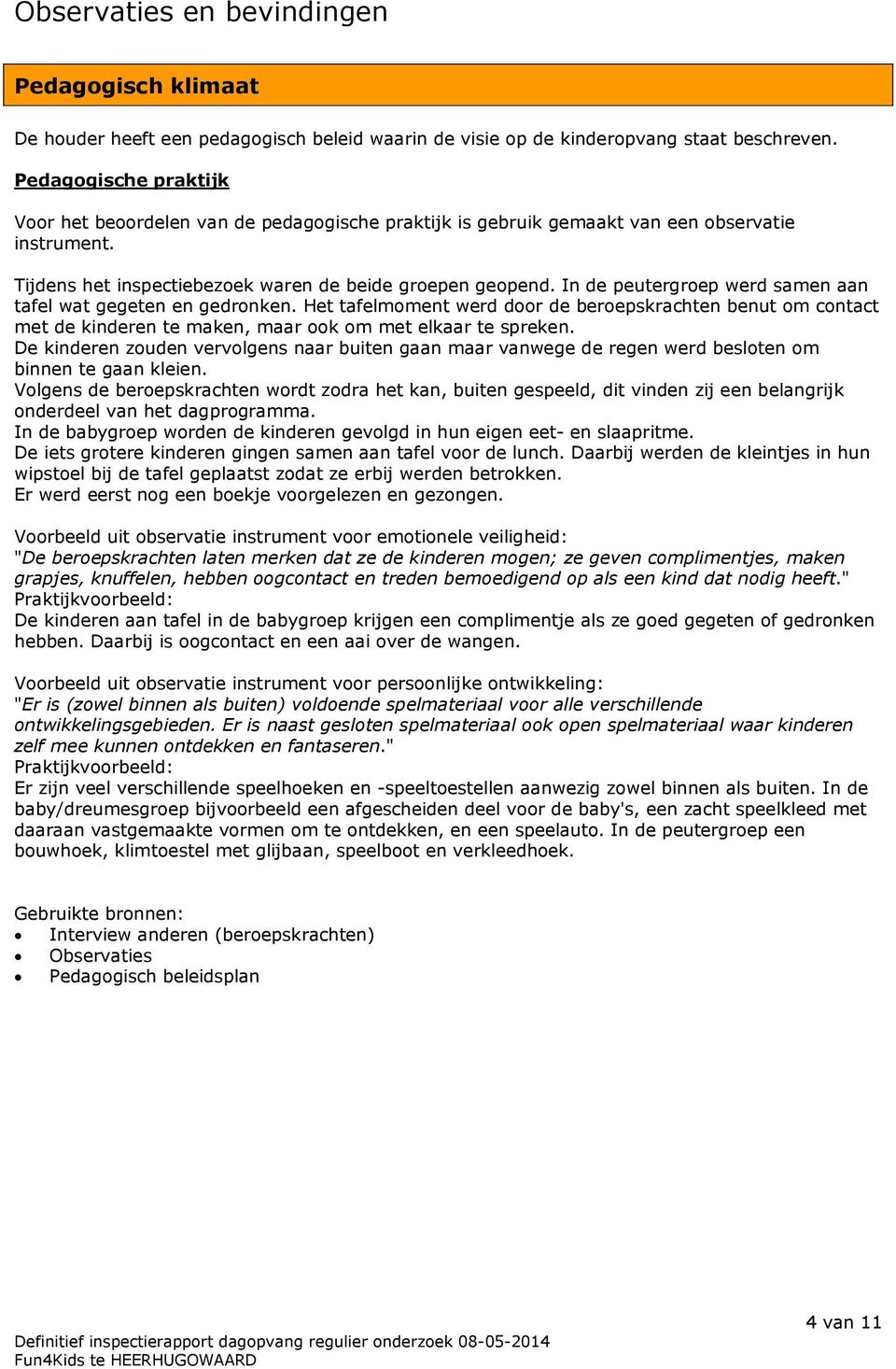 In de peutergroep werd samen aan tafel wat gegeten en gedronken. Het tafelmoment werd door de beroepskrachten benut om contact met de kinderen te maken, maar ook om met elkaar te spreken.