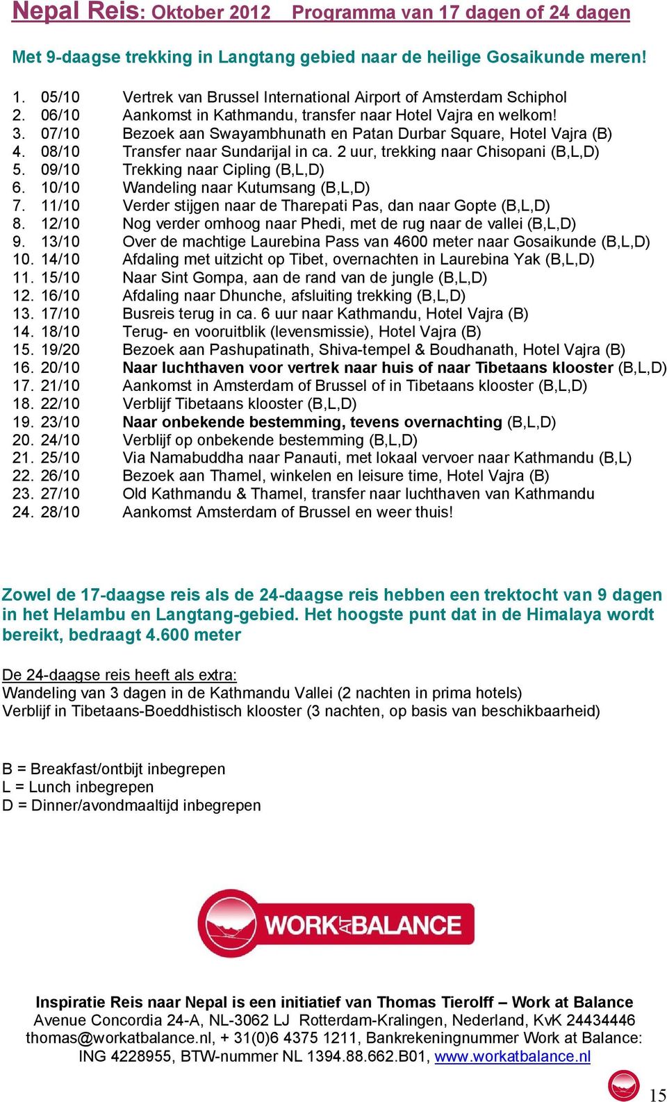 2 uur, trekking naar Chisopani (B,L,D) 5. 09/10 Trekking naar Cipling (B,L,D) 6. 10/10 Wandeling naar Kutumsang (B,L,D) 7. 11/10 Verder stijgen naar de Tharepati Pas, dan naar Gopte (B,L,D) 8.