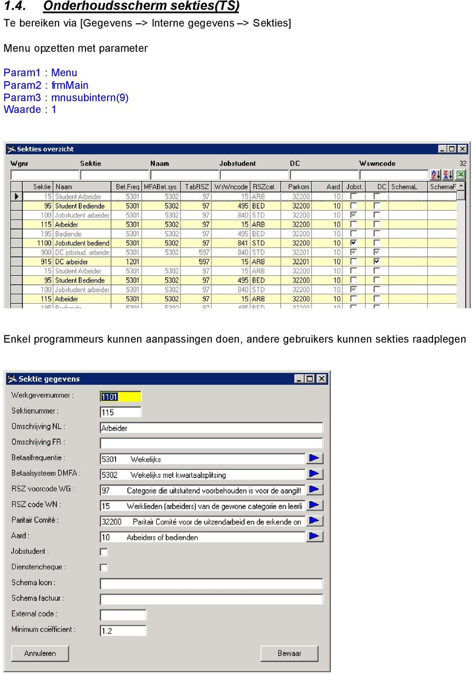 Menu Param2 : frmmain Param3 : mnusubintern(9) Waarde : 1 Enkel