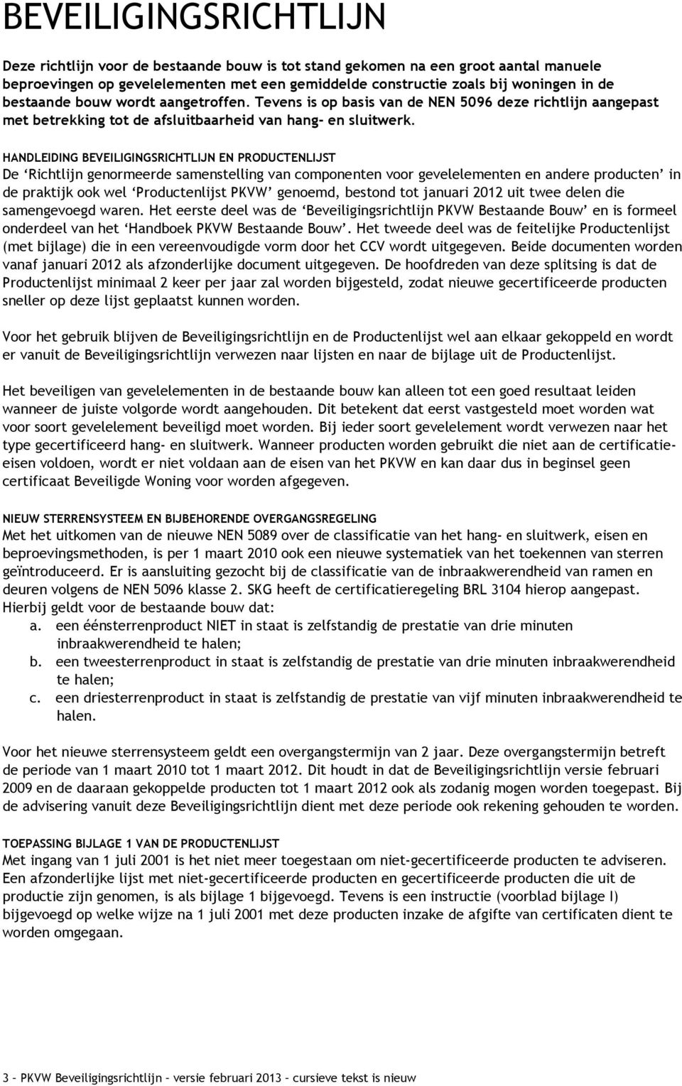 HANDLEIDING BEVEILIGINGSRICHTLIJN EN PRODUCTENLIJST De Richtlijn genormeerde samenstelling van componenten voor gevelelementen en andere producten in de praktijk ook wel Productenlijst PKVW genoemd,