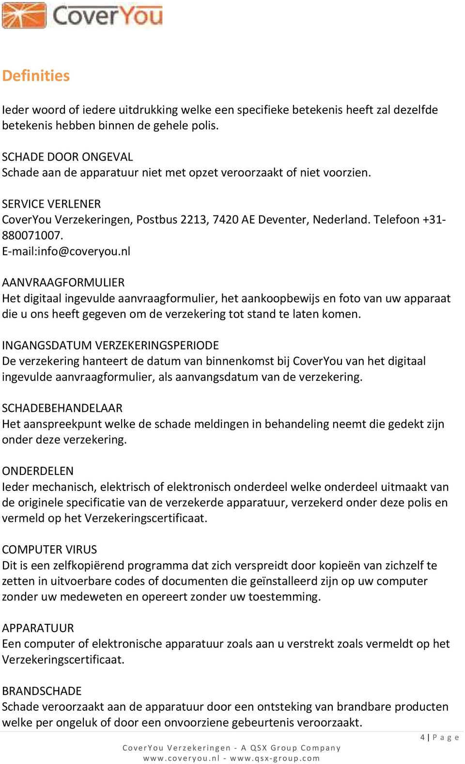 E-mail:info@coveryou.nl AANVRAAGFORMULIER Het digitaal ingevulde aanvraagformulier, het aankoopbewijs en foto van uw apparaat die u ons heeft gegeven om de verzekering tot stand te laten komen.