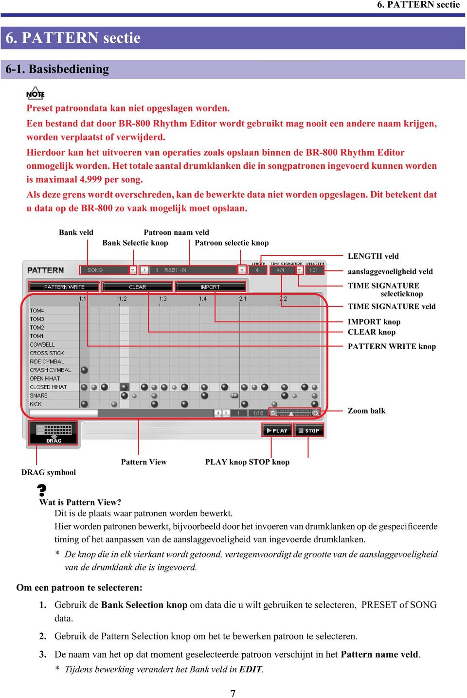 Hierdoor kan het uitvoeren van operaties zoals opslaan binnen de BR-800 Rhythm Editor onmogelijk worden. Het totale aantal drumklanken die in songpatronen ingevoerd kunnen worden is maximaal 4.