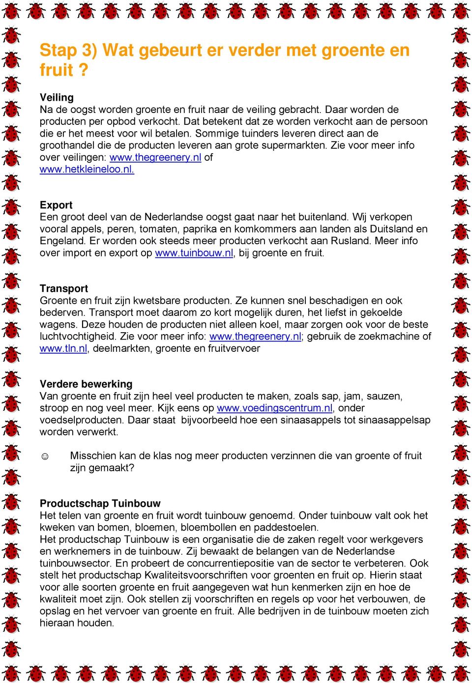 Zie voor meer info over veilingen: www.thegreenery.nl of www.hetkleineloo.nl. Export Een groot deel van de Nederlandse oogst gaat naar het buitenland.
