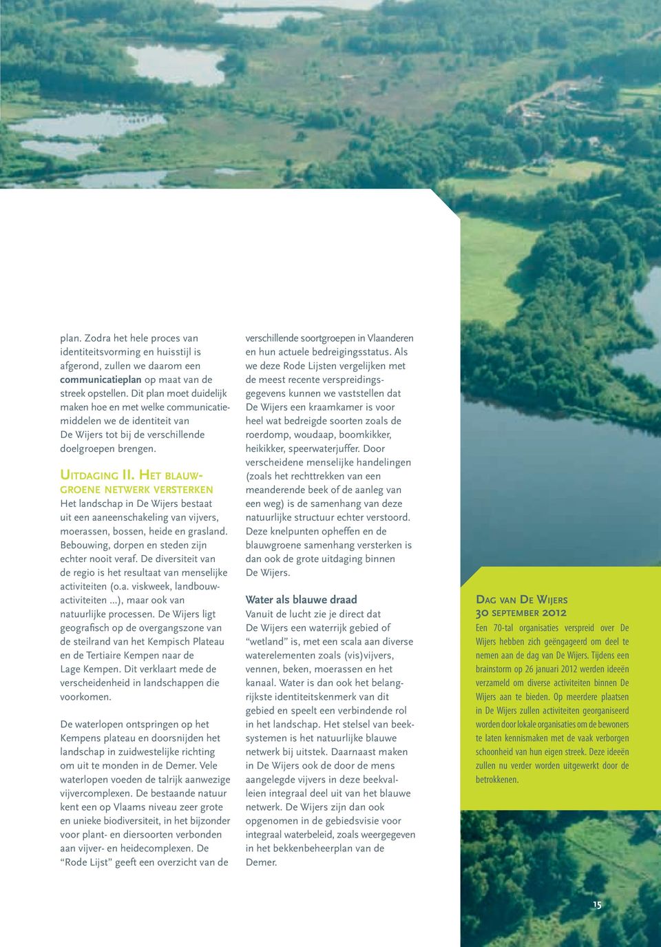 Het blauwgroene netwerk versterken Het landschap in De Wijers bestaat uit een aaneenschakeling van vijvers, moerassen, bossen, heide en grasland. Bebouwing, dorpen en steden zijn echter nooit veraf.