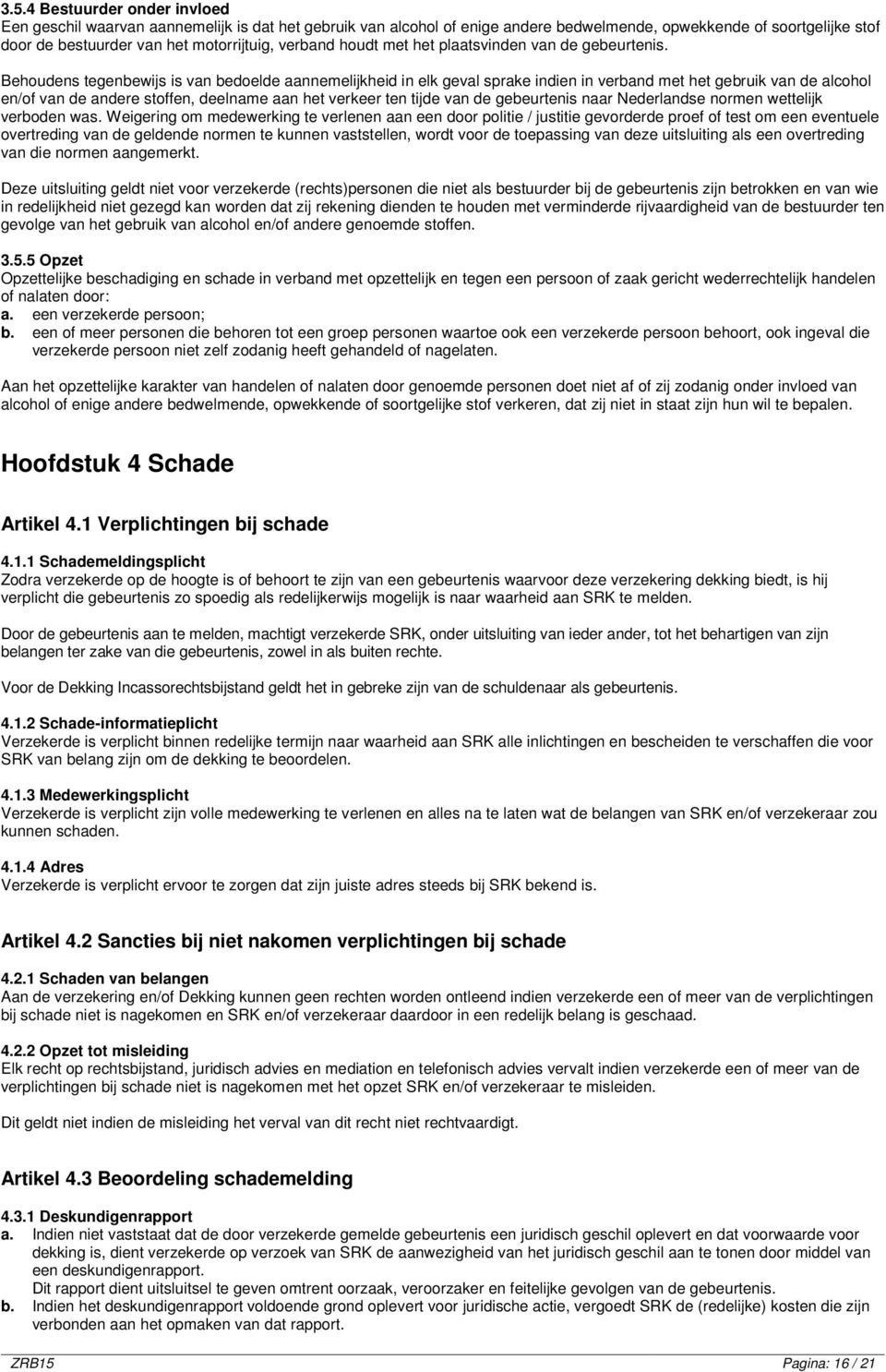 Behoudens tegenbewijs is van bedoelde aannemelijkheid in elk geval sprake indien in verband met het gebruik van de alcohol en/of van de andere stoffen, deelname aan het verkeer ten tijde van de