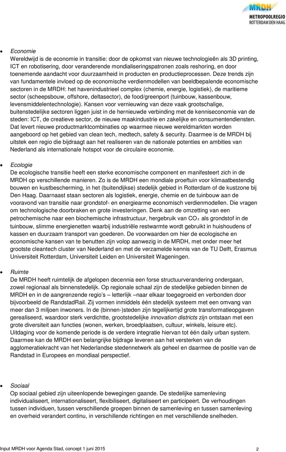 Deze trends zijn van fundamentele invloed op de economische verdienmodellen van beeldbepalende economische sectoren in de MRDH: het havenindustrieel complex (chemie, energie, logistiek), de maritieme