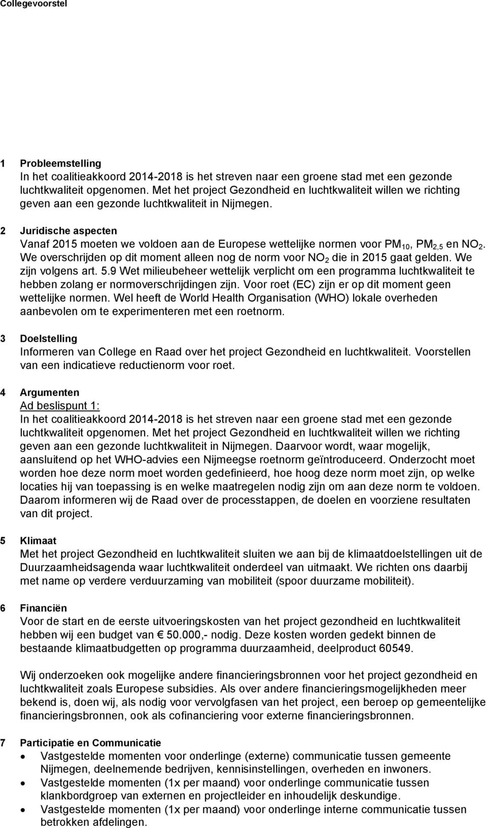 2 Juridische aspecten Vanaf 2015 moeten we voldoen aan de Europese wettelijke normen voor PM 10, PM 2,5 en NO 2. We overschrijden op dit moment alleen nog de norm voor NO 2 die in 2015 gaat gelden.