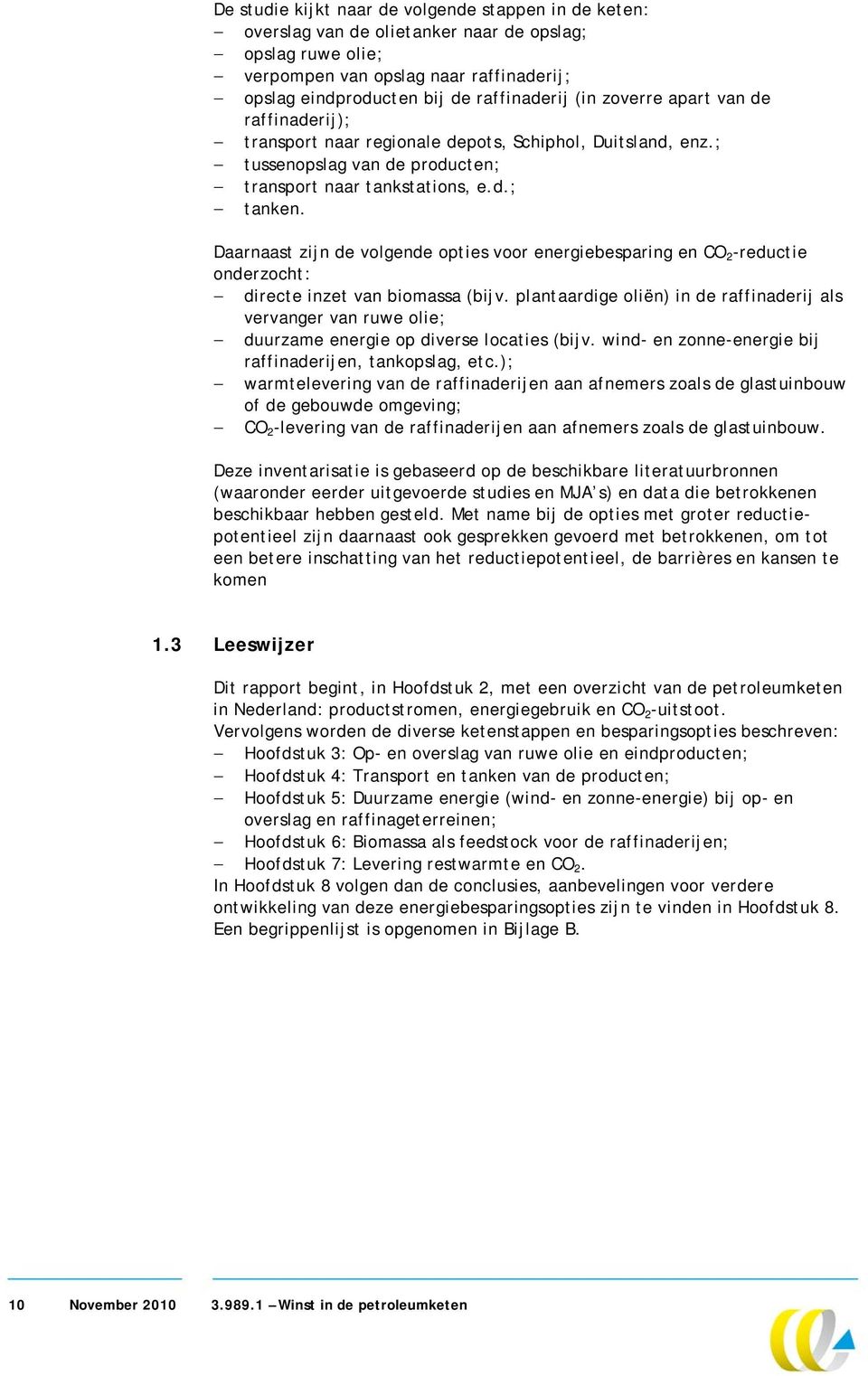 Daarnaast zijn de volgende opties voor energiebesparing en CO 2 -reductie onderzocht: directe inzet van biomassa (bijv.