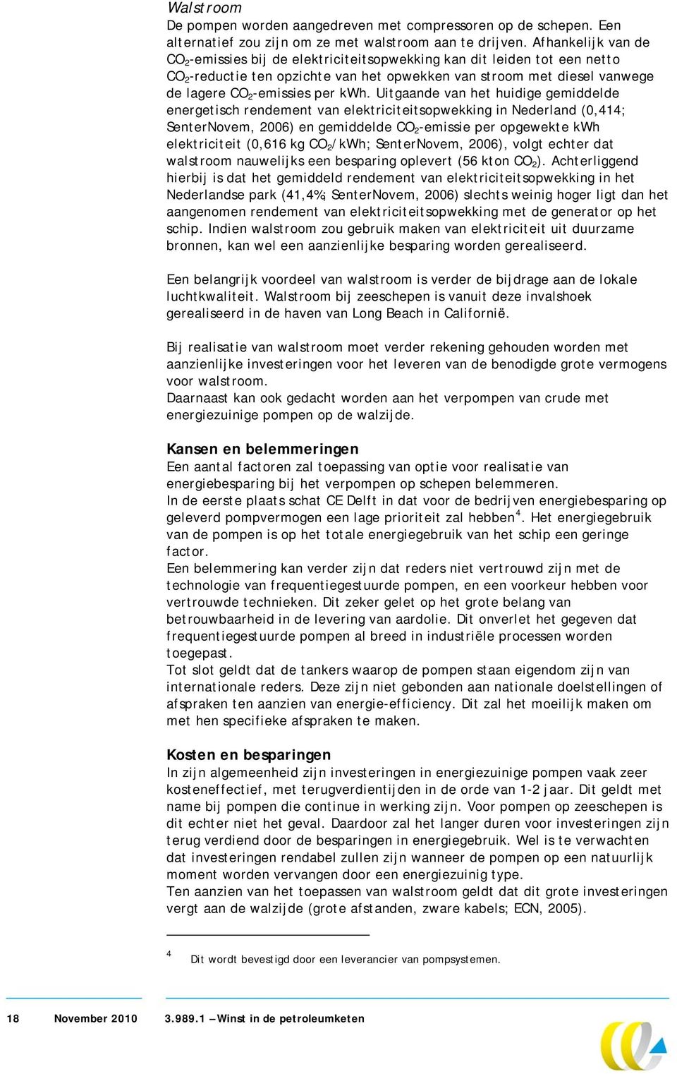 kwh. Uitgaande van het huidige gemiddelde energetisch rendement van elektriciteitsopwekking in Nederland (0,414; SenterNovem, 2006) en gemiddelde CO 2 -emissie per opgewekte kwh elektriciteit (0,616