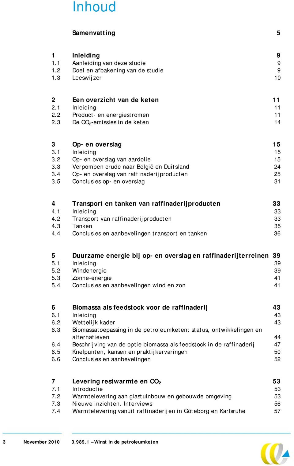 4 Op- en overslag van raffinaderijproducten 25 3.5 Conclusies op- en overslag 31 4 Transport en tanken van raffinaderijproducten 33 4.1 Inleiding 33 4.2 Transport van raffinaderijproducten 33 4.