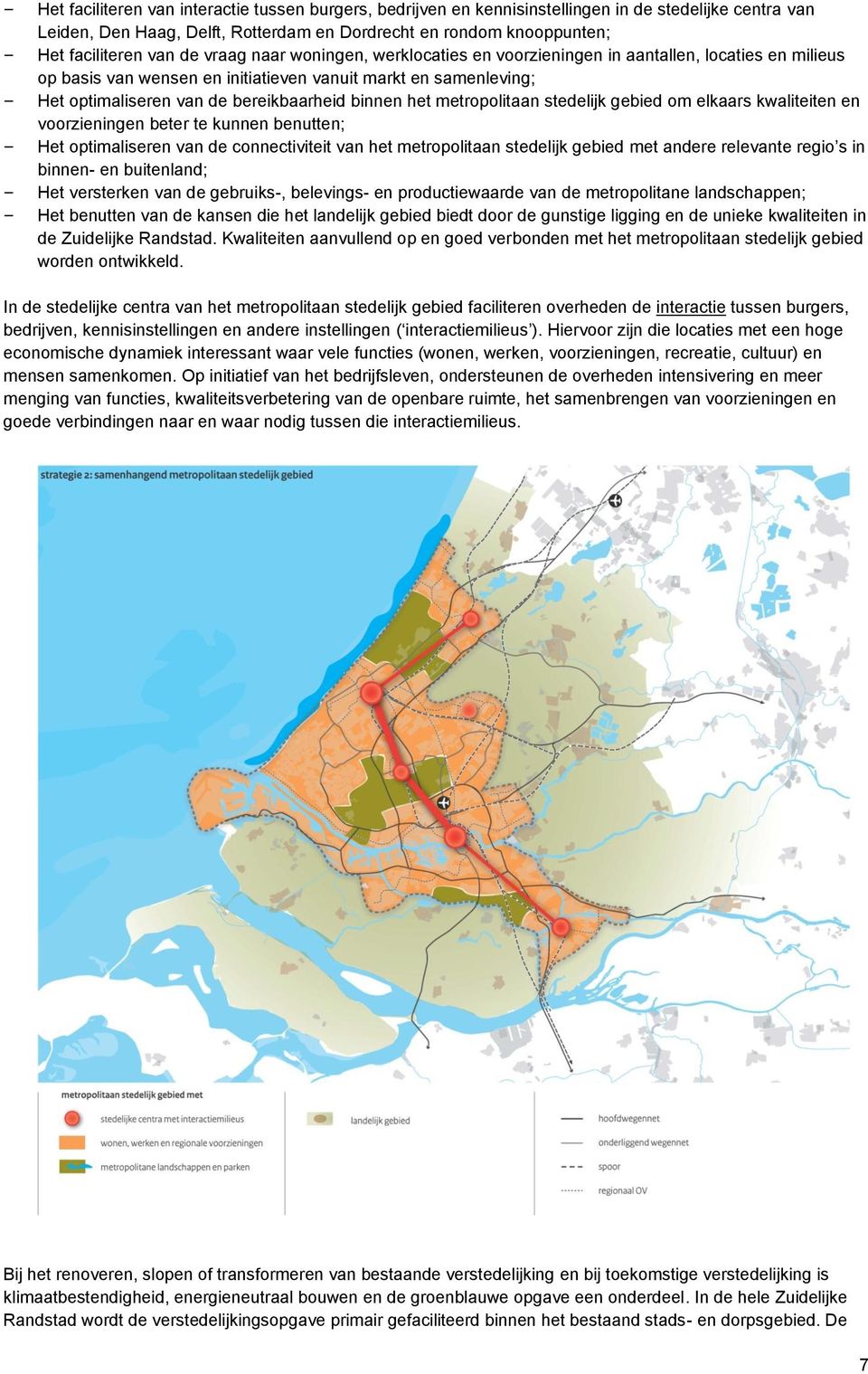 het metropolitaan stedelijk gebied om elkaars kwaliteiten en voorzieningen beter te kunnen benutten; Het optimaliseren van de connectiviteit van het metropolitaan stedelijk gebied met andere