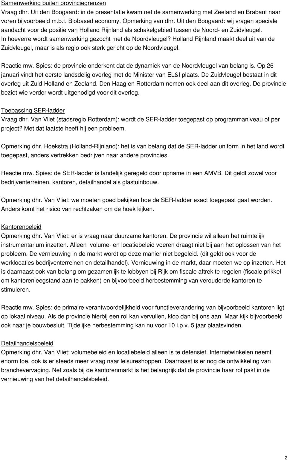 Holland Rijnland maakt deel uit van de Zuidvleugel, maar is als regio ook sterk gericht op de Noordvleugel. Reactie mw. Spies: de provincie onderkent dat de dynamiek van de Noordvleugel van belang is.