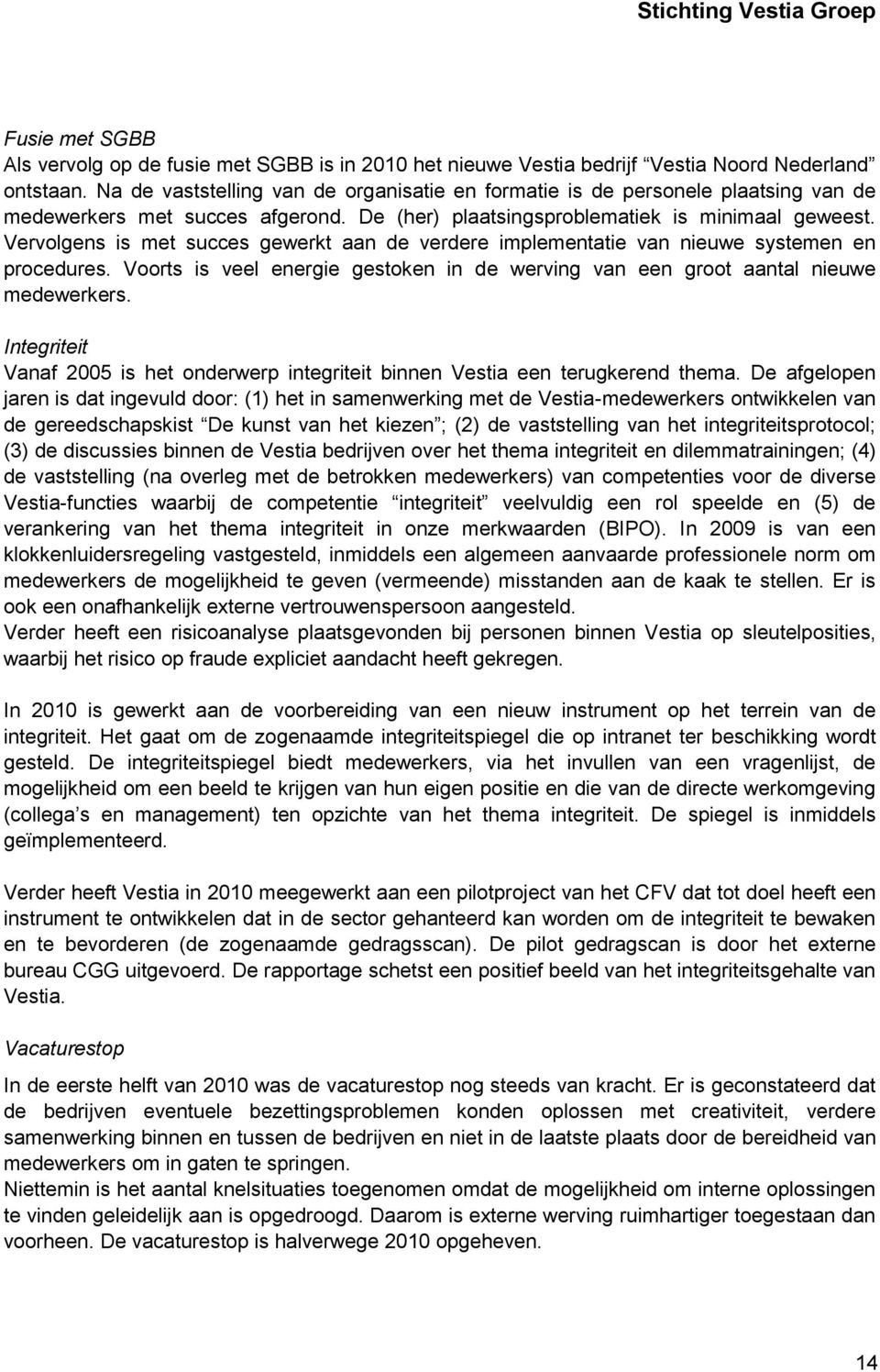 Vervolgens is met succes gewerkt aan de verdere implementatie van nieuwe systemen en procedures. Voorts is veel energie gestoken in de werving van een groot aantal nieuwe medewerkers.