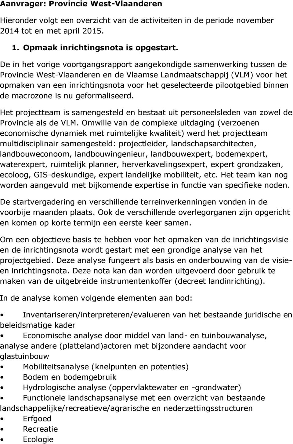 pilootgebied binnen de macrozone is nu geformaliseerd. Het projectteam is samengesteld en bestaat uit personeelsleden van zowel de Provincie als de VLM.