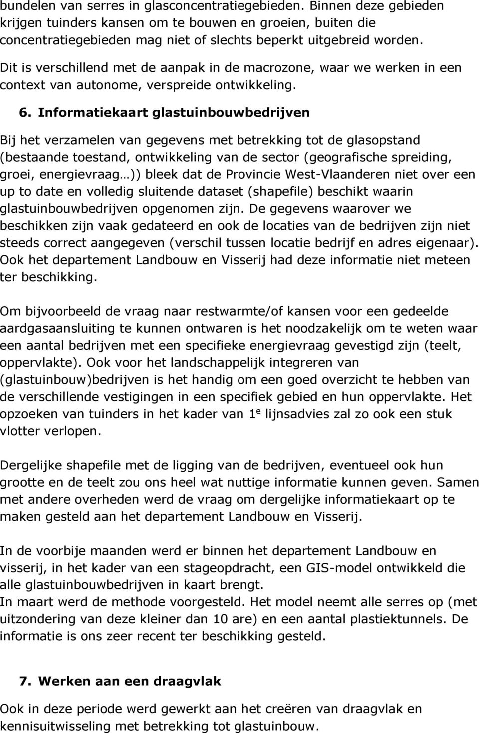 Informatiekaart glastuinbouwbedrijven Bij het verzamelen van gegevens met betrekking tot de glasopstand (bestaande toestand, ontwikkeling van de sector (geografische spreiding, groei, energievraag ))