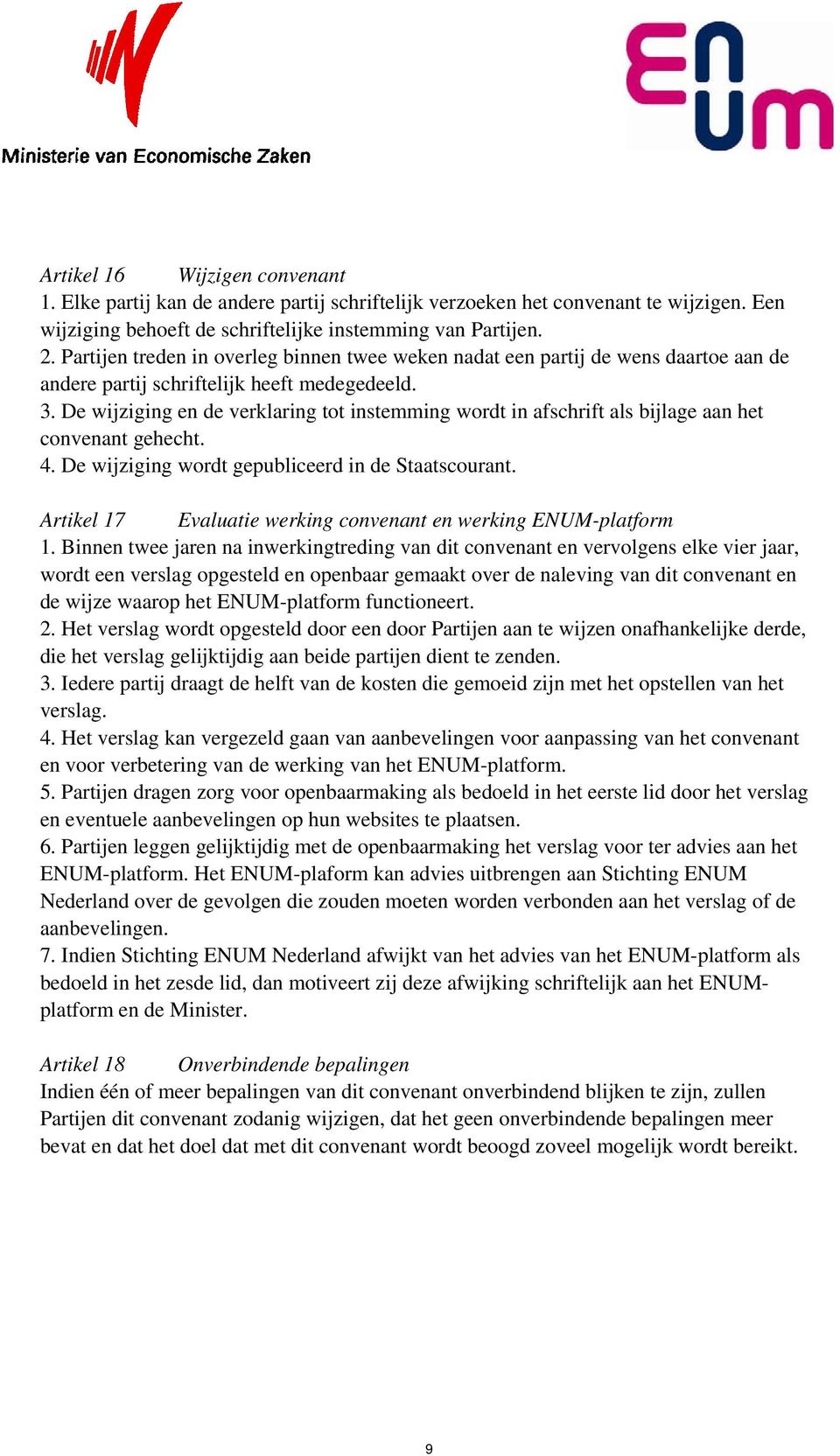 De wijziging en de verklaring tot instemming wordt in afschrift als bijlage aan het convenant gehecht. 4. De wijziging wordt gepubliceerd in de Staatscourant.